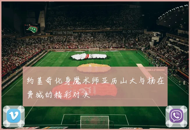 约基奇化身魔术师亚历山大与杨在费城的精彩对决
