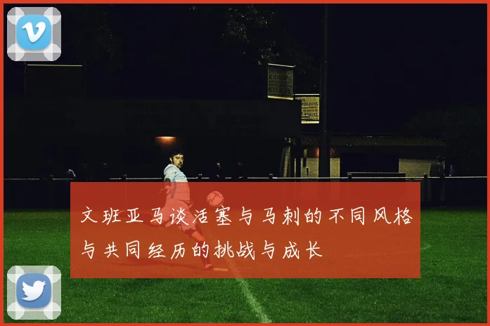 文班亚马谈活塞与马刺的不同风格与共同经历的挑战与成长