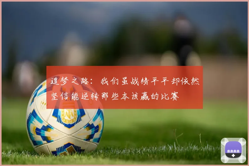 追梦之路：我们虽战绩平平却依然坚信能逆转那些本该赢的比赛